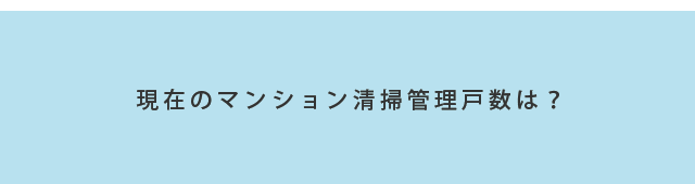 現在のマンション清掃管理戸数は？